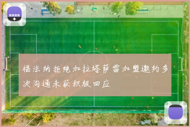 福法纳拒绝加拉塔萨雷加盟邀约多次沟通未获积极回应